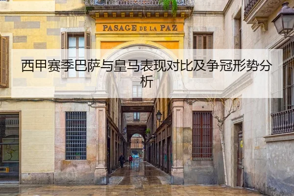 西甲赛季巴萨与皇马表现对比及争冠形势分析